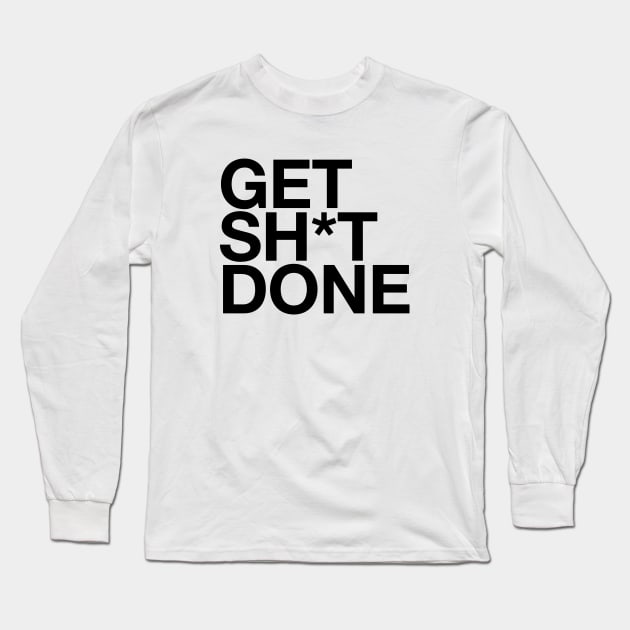 Get Sh*t Done Long Sleeve T-Shirt by BodinStreet